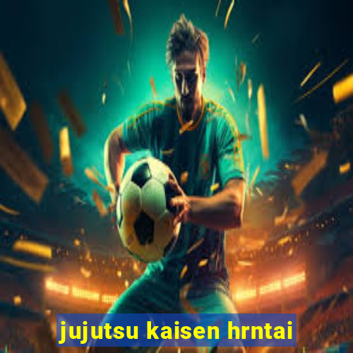 jujutsu kaisen hrntai